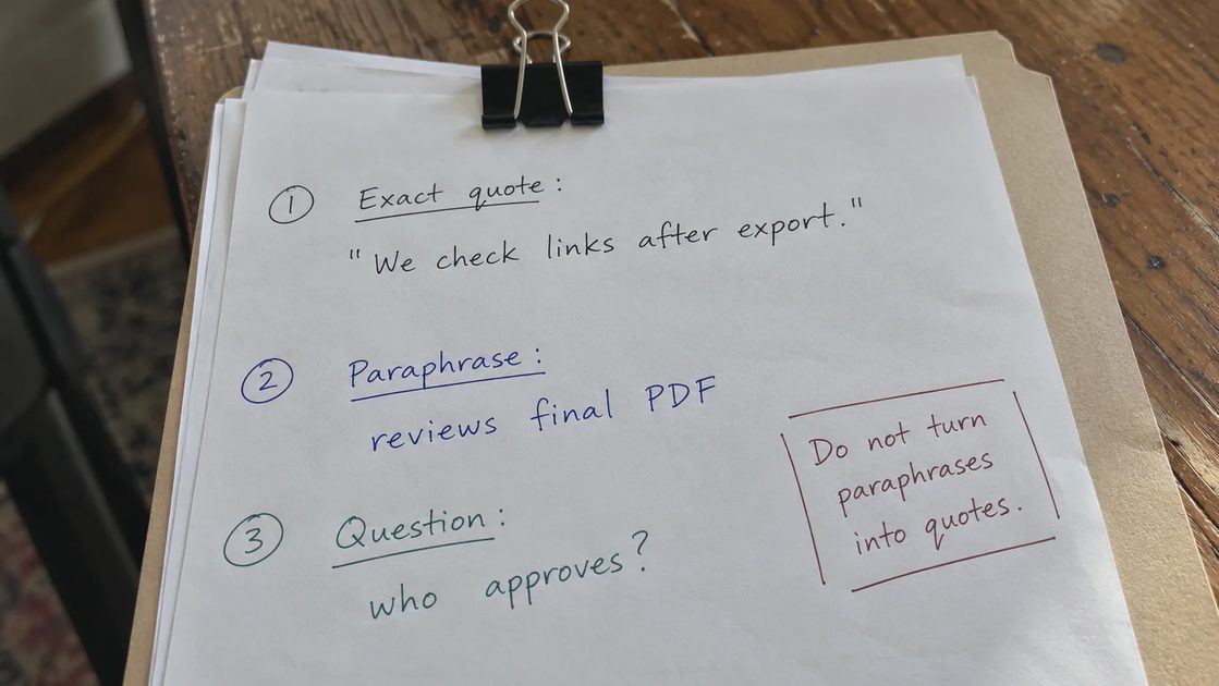Keep Quotes Separate From Paraphrases Annotated interview notes distinguish exact words, paraphrases, and unanswered questions.